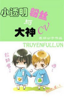 Truyện Fan Cuồng Tiểu Trong Suốt Và Đại Thần CV