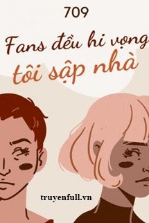 Truyện Fans Đều Hi Vọng Tôi Sập Nhà