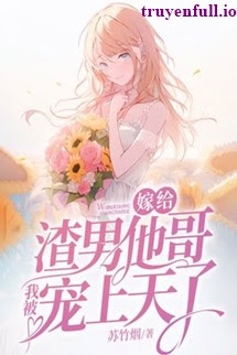 Truyện Gả Cho Anh Trai Của Hắn, Tôi Được Sủng Đến Tận Trời Xanh