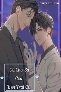 Truyện Gả Cho Ba Của Bạn Trai Cũ - Đam Mỹ