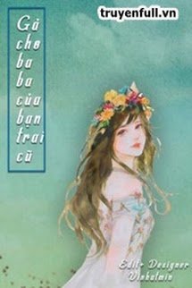 Truyện Gả Cho Ba Của Bạn Trai Cũ