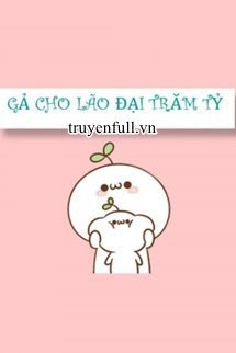 Truyện Gả Cho Lão Đại Trăm Tỷ