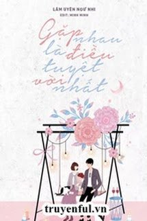 Truyện Gặp Nhau Là Điều Tuyệt Vời Nhất