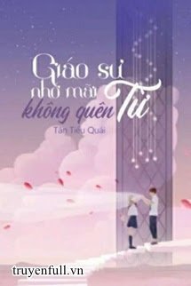 Truyện Giáo Sư Từ Nhớ Mãi Không Quên