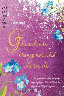 Truyện Giấu Anh Vào Trong Nỗi Nhớ Em Đi (Phần 3 Chỉ Có Thể Là Yêu)