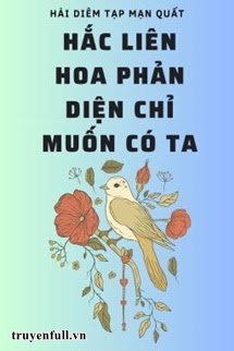 Truyện Hắc Liên Hoa Phản Diện Chỉ Muốn Có Ta