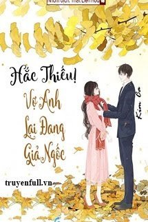 Truyện Hắc Thiếu, Vợ Anh Lại Đang Giả Ngốc