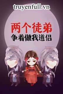 Truyện Hai Đồ Đệ Tranh Nhau Làm Đạo Lữ Của Ta