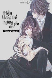 Truyện Hận Không Thể Ngừng Yêu Em