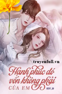 Truyện Hạnh Phúc Đó Vốn Không Phải Của Em