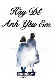 Truyện Hãy Để Anh Yêu Em