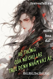Truyện Hệ Thống Của Nữ Chủ Lại Trói Định Nhầm Vai Ác