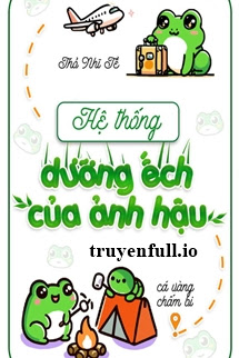 Truyện Hệ Thống Dưỡng Ếch Của Ảnh Hậu - Thỏ Nhĩ Tề