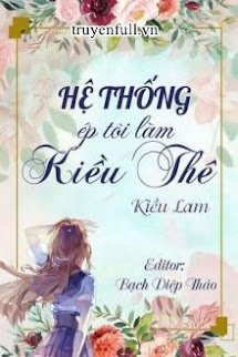 Truyện Hệ Thống Ép Tôi Làm Kiều Thê
