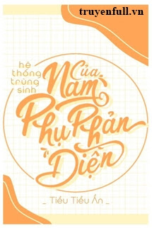 Truyện Hệ Thống Trùng Sinh Của Nam Phụ Phản Diện