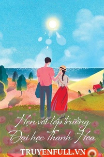Truyện Hẹn Với Lớp Trưởng Đại Học Thanh Hoa