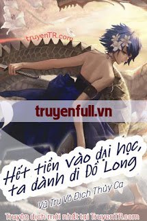 Truyện Hết tiền vào đại học, ta đành đi Đồ Long