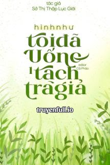 Truyện Hình Như Tôi Đã Uống Một Tách Trà Giả