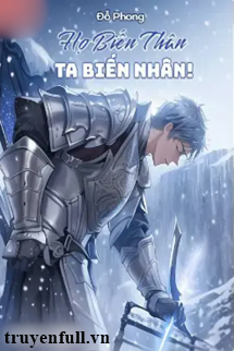 Truyện Họ Biến Thân Ta Biến Nhân!