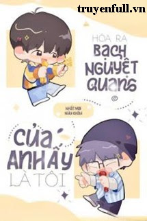 Truyện Hoá Ra Bạch Nguyệt Quang Của Anh Ấy Là Tôi