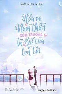 Truyện Hóa Ra Nam Thần Của Trường Là Bố Của Con Tôi