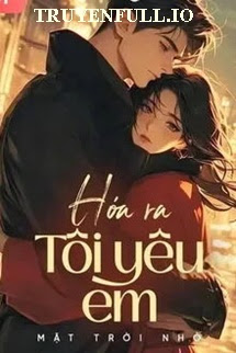 Truyện Hóa Ra Tôi Yêu Em