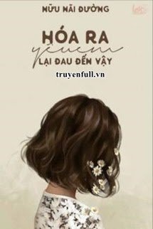 Truyện Hóa Ra Yêu Em Lại Đau Đến Vậy