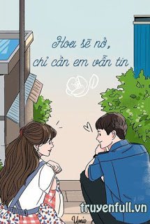 Truyện Hoa Sẽ Nở, Chỉ Cần Em Vẫn Tin