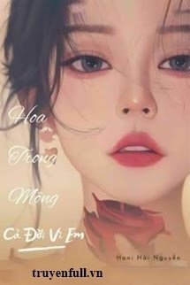 Truyện Hoa Trong Mộng - Cả Đời Vì Em