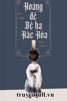 Truyện Hoàng Đế Bệ Hạ Hắc Hóa