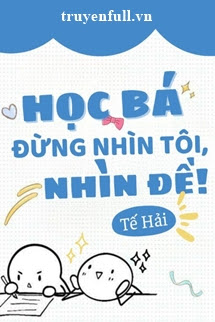 Truyện Học Bá Đừng Nhìn Tôi, Nhìn Đề!