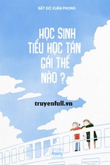 Truyện Học Sinh Tiểu Học Tán Gái Thế Nào?