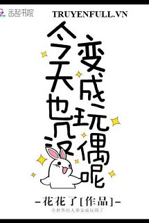 Truyện Hôm Nay Chưa Biến Thành Thú Bông