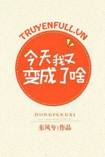 Truyện Hôm Nay Ta Lại Biến Thành Gì?