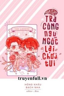 Truyện Hôm Nay Tra Công Ngu Ngốc Lại Chơi Tui