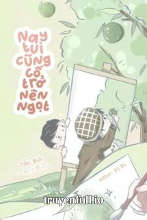 Truyện Hôm Nay Tui Cũng Cố Trở Nên Ngọt