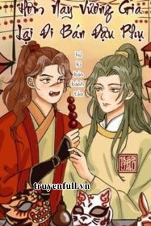 Truyện Hôm Nay Vương Gia Lại Đi Bán Đậu Phụ