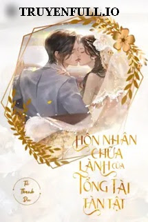 Truyện Hôn Nhân Chữa Lành Của Tổng Tài Tàn Tật