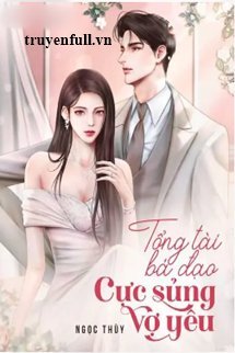 Truyện Hôn Nhân Hợp Đồng Tổng Tài Bá Đạo Cực Sủng Vợ Yêu