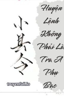 Truyện Huyện Lệnh Không Phải Là Tra A Phụ Bạc