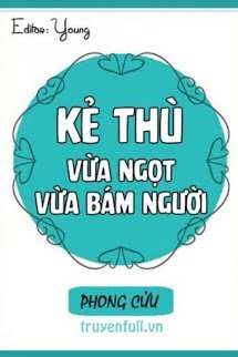 Truyện Kẻ Thù Vừa Ngọt Vừa Bám Người