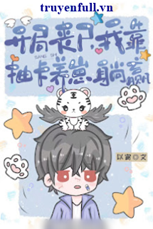 Truyện Khai Cuộc Tang Thi, Tôi Rút Thẻ Thắng Và Nuôi Đàn Con