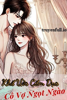 Truyện Khế Ước Cấm Dục: Cô Vợ Ngọt Ngào