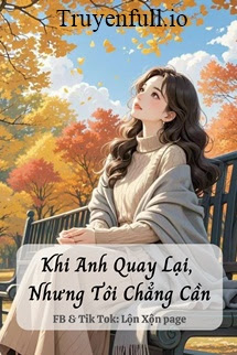 Truyện Khi Anh Quay Lại, Nhưng Tôi Chẳng Cần
