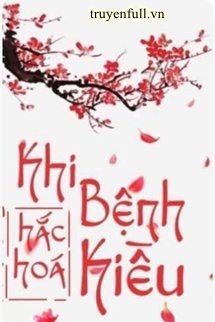 Truyện Khi Bệnh Kiều Hắc Hóa
