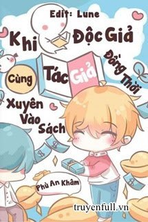 Truyện Khi Độc Giả Cùng Tác Giả Đồng Thời Xuyên Vào Sách