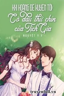 Truyện Khi Hoàng Đế Xuyên Tới: Cô Dâu Thứ Chín Của Tịch Gia!