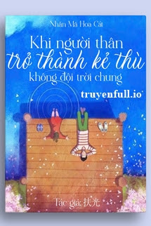 Truyện Khi Người Thân Trở Thành Kẻ Thù Không Đội Trời Chung