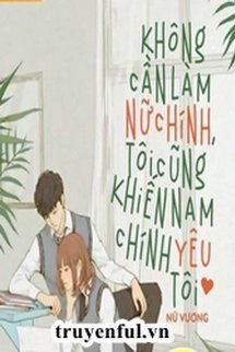 Truyện Không Cần Làm Nữ Chính, Tôi Cũng Khiến Nam Chính Yêu Tôi