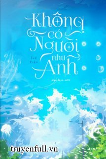 Truyện Không Có Người Như Anh